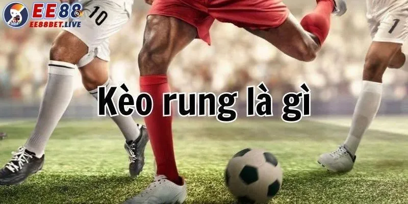Kèo rung là gì?