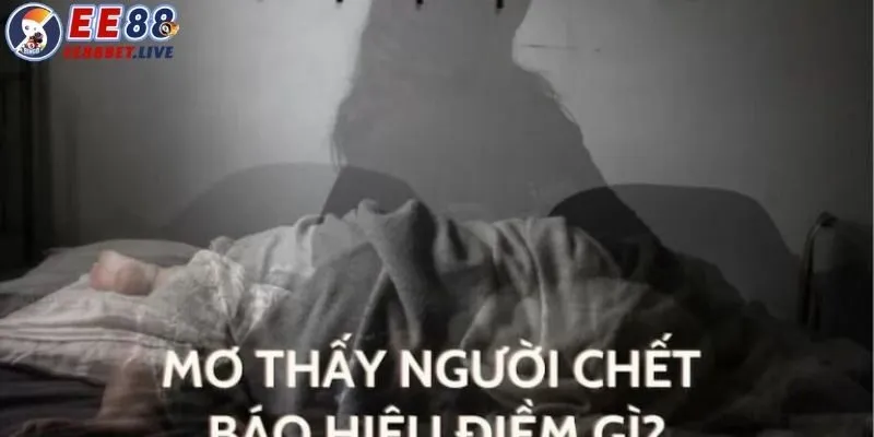 Ý nghĩa của việc nằm mơ thấy người chết