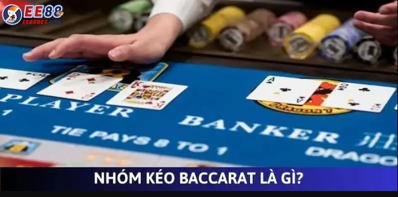 Tìm hiểu thông tin về nhóm kéo baccarat là gì